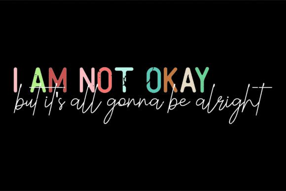 I Am Not Okay, but It’s All Gonna Be Alr Graphics for T-Shirt Designs